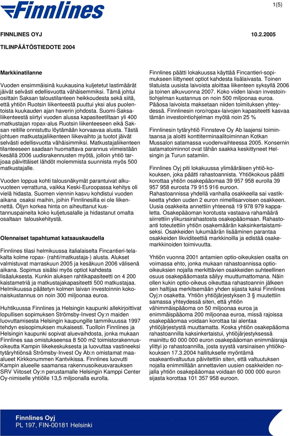 Suomi-Saksaliikenteestä siirtyi vuoden alussa kapasiteetiltaan yli 400 matkustajan ropax-alus Ruotsin liikenteeseen eikä Saksan reitille onnistuttu löytämään korvaavaa alusta.