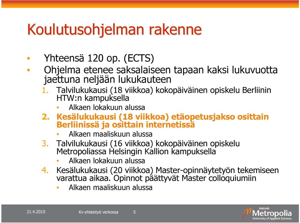 Kesälukukausi (18 viikkoa) etäopetusjakso osittain Berliinissä ja osittain internetissä Alkaen maaliskuun alussa 3.