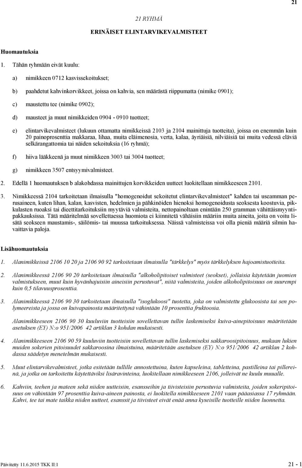 muut nimikkeiden 0904-0910 tuotteet; e) elintarvikevalmisteet (lukuun ottamatta nimikkeissä 2103 ja 2104 mainittuja tuotteita), joissa on enemmän kuin 20 painoprosenttia makkaraa, lihaa, muita