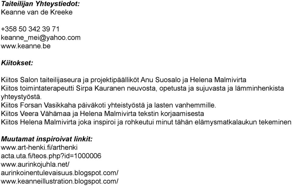be Kiitokset: Kiitos Salon taiteilijaseura ja projektipäälliköt Anu Suosalo ja Helena Malmivirta Kiitos toimintaterapeutti Sirpa Kauranen neuvosta, opetusta ja sujuvasta ja