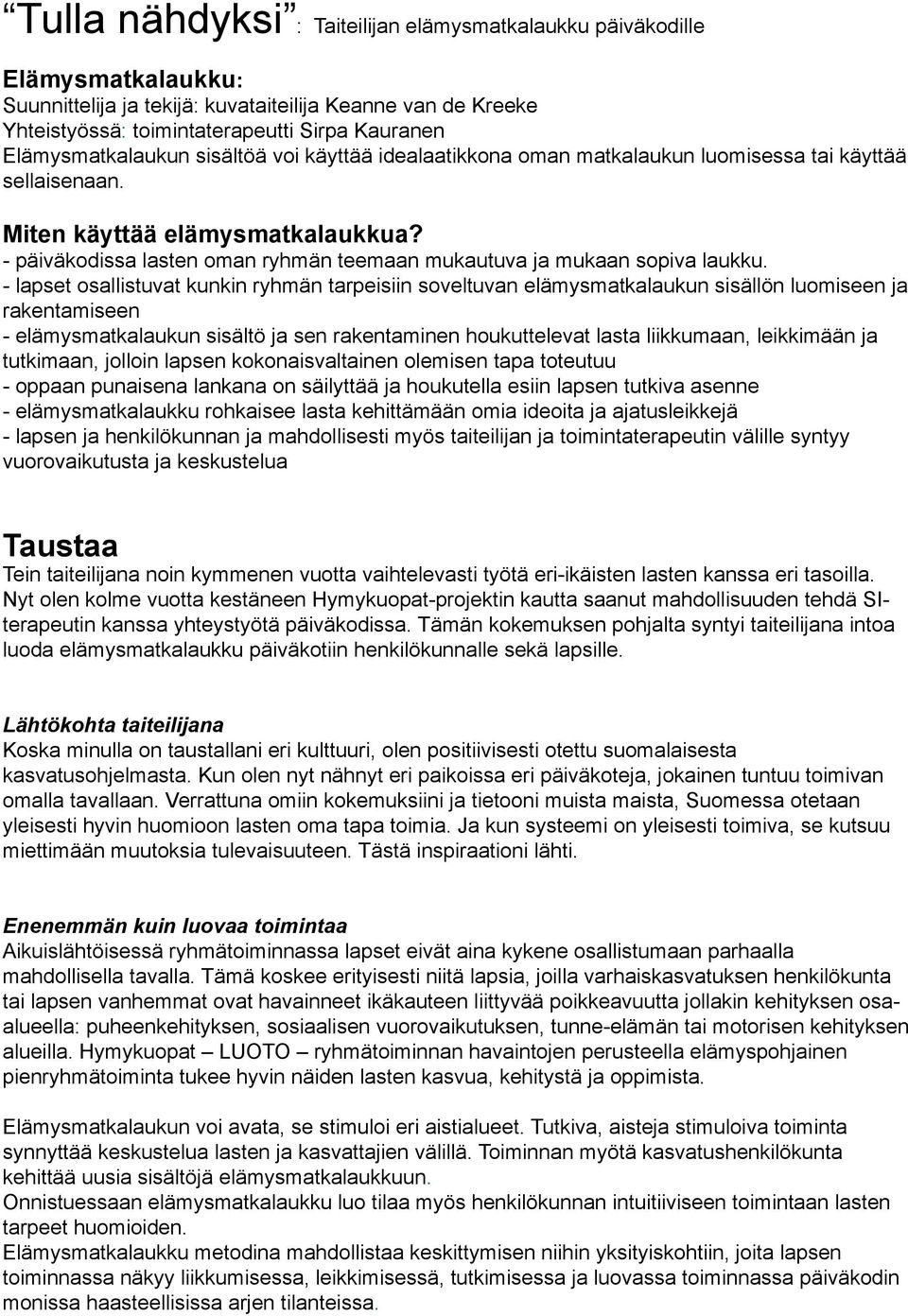 - päiväkodissa lasten oman ryhmän teemaan mukautuva ja mukaan sopiva laukku.