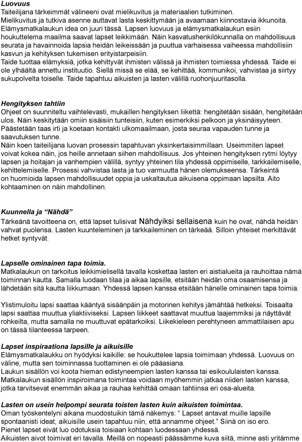 Näin kasvatushenkilökunnalla on mahdollisuus seurata ja havainnoida lapsia heidän leikeissään ja puuttua varhaisessa vaiheessa mahdollisiin kasvun ja kehityksen tukemisen erityistarpeisiin.