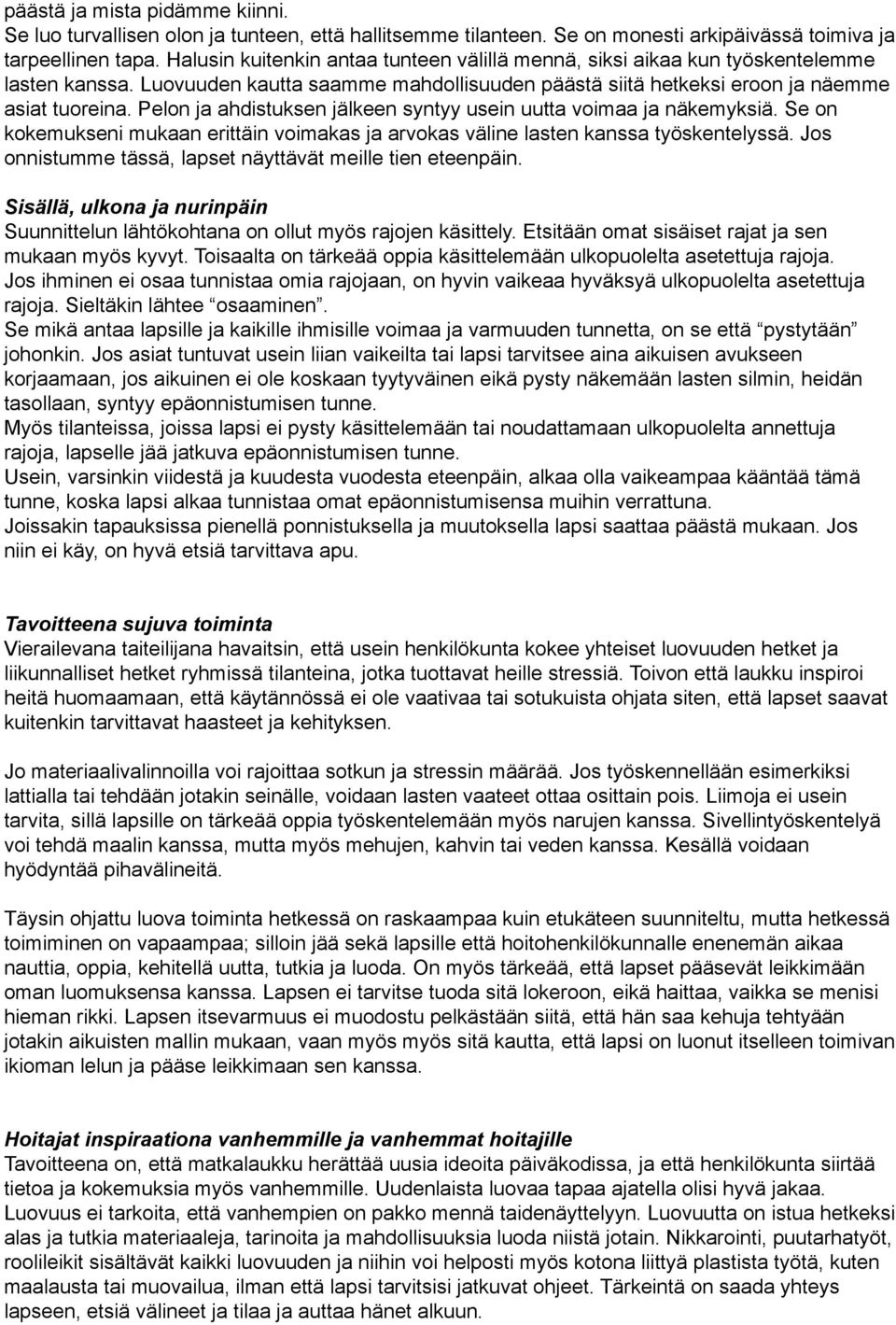 Pelon ja ahdistuksen jälkeen syntyy usein uutta voimaa ja näkemyksiä. Se on kokemukseni mukaan erittäin voimakas ja arvokas väline lasten kanssa työskentelyssä.