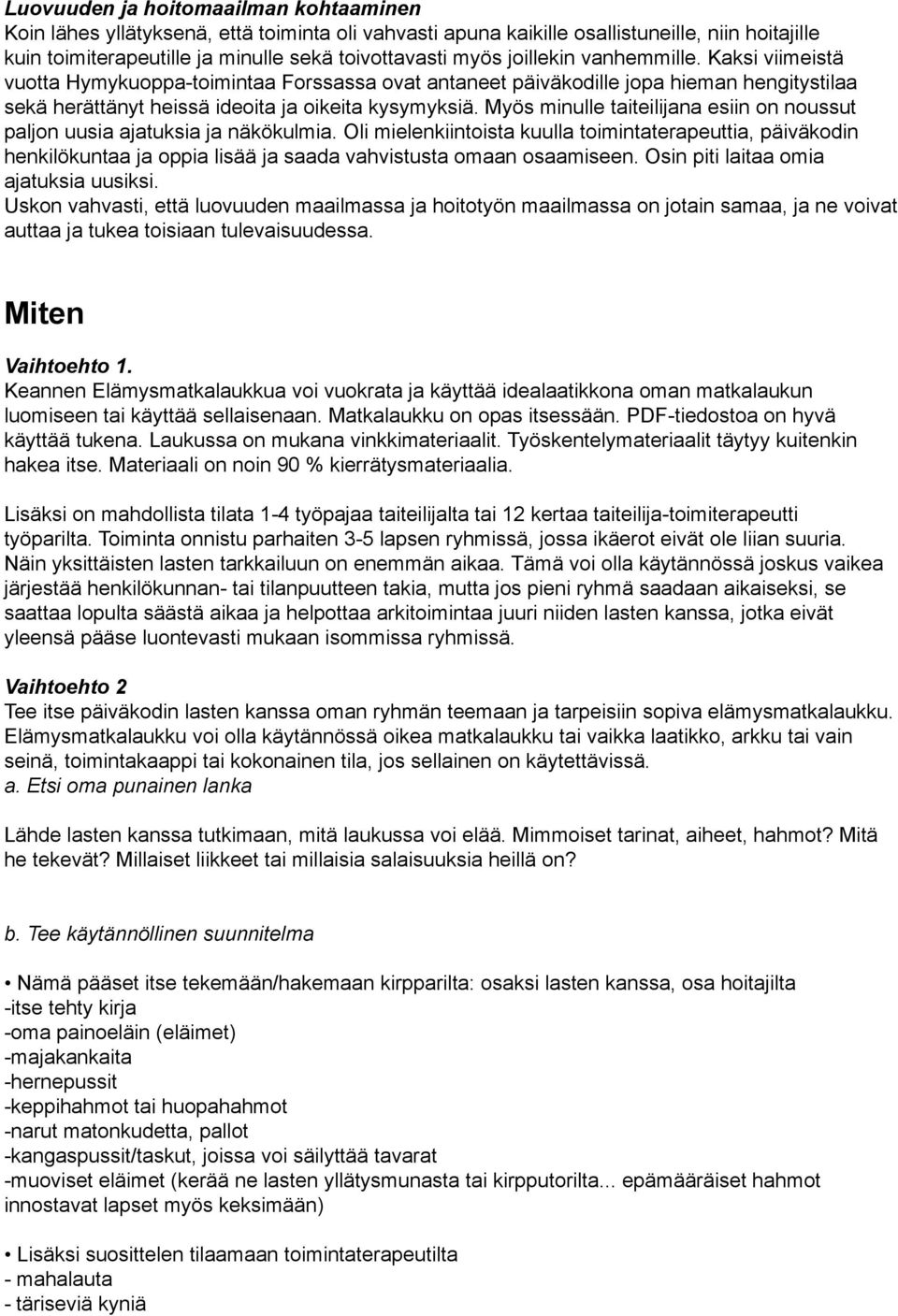 Myös minulle taiteilijana esiin on noussut paljon uusia ajatuksia ja näkökulmia.