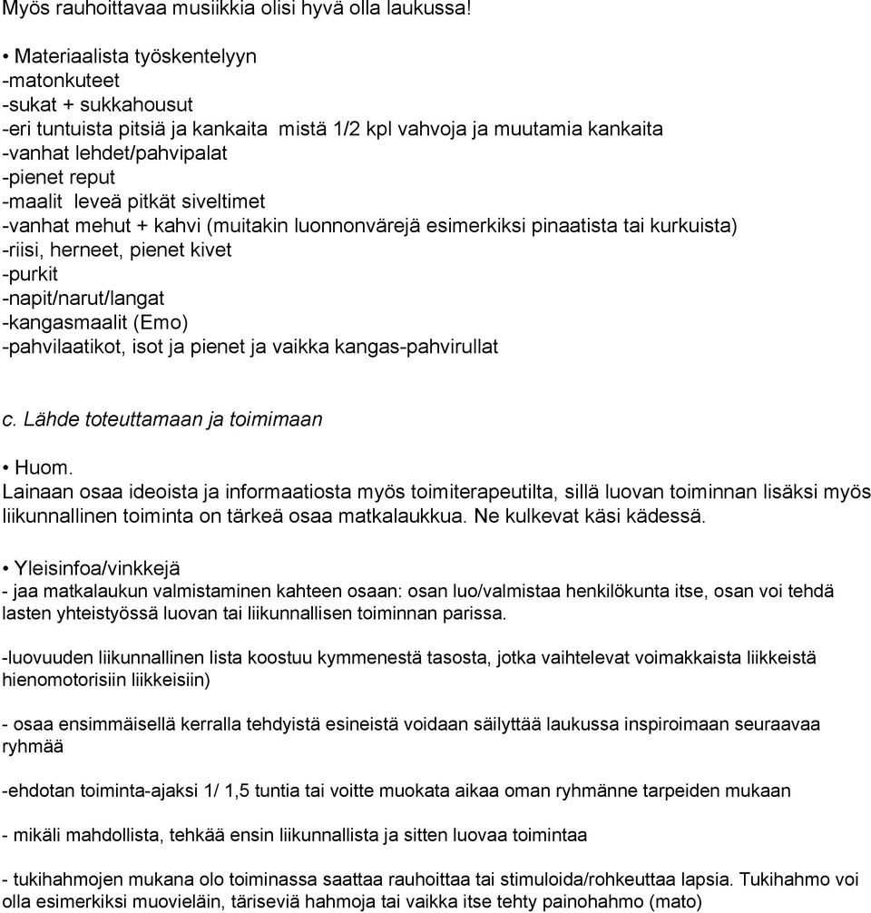 siveltimet -vanhat mehut + kahvi (muitakin luonnonvärejä esimerkiksi pinaatista tai kurkuista) -riisi, herneet, pienet kivet -purkit -napit/narut/langat -kangasmaalit (Emo) -pahvilaatikot, isot ja