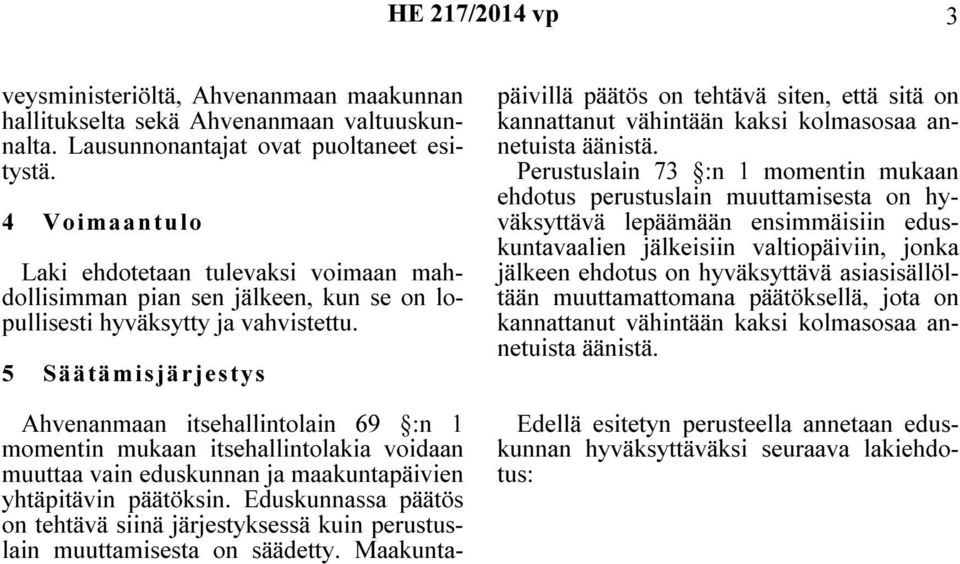5 Säätämisjärjestys Ahvenanmaan itsehallintolain 69 :n 1 momentin mukaan itsehallintolakia voidaan muuttaa vain eduskunnan ja maakuntapäivien yhtäpitävin päätöksin.