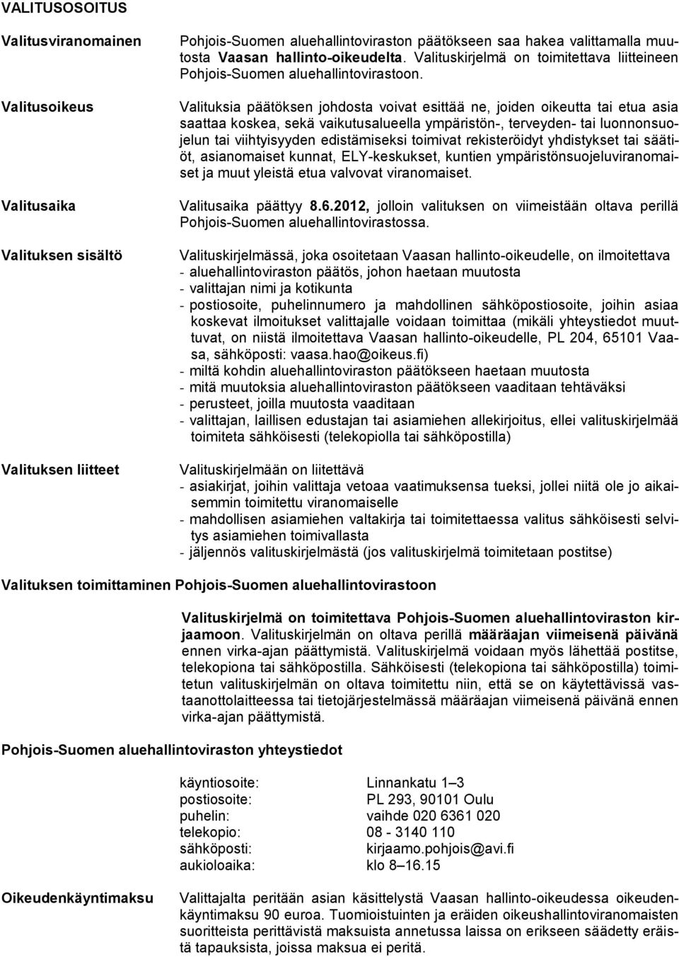 Valituksia päätöksen johdosta voivat esittää ne, joiden oikeutta tai etua asia saattaa koskea, sekä vaikutusalueella ympäristön-, terveyden- tai luonnonsuojelun tai viihtyisyyden edistämiseksi