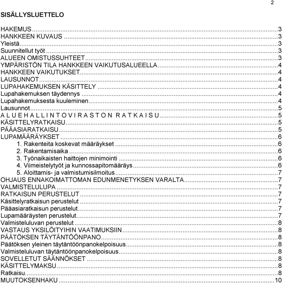 .. 5 PÄÄASIARATKAISU... 5 LUPAMÄÄRÄYKSET... 6 1. Rakenteita koskevat määräykset... 6 2. Rakentamisaika... 6 3. Työnaikaisten haittojen minimointi... 6 4. Viimeistelytyöt ja kunnossapitomääräys... 6 5.