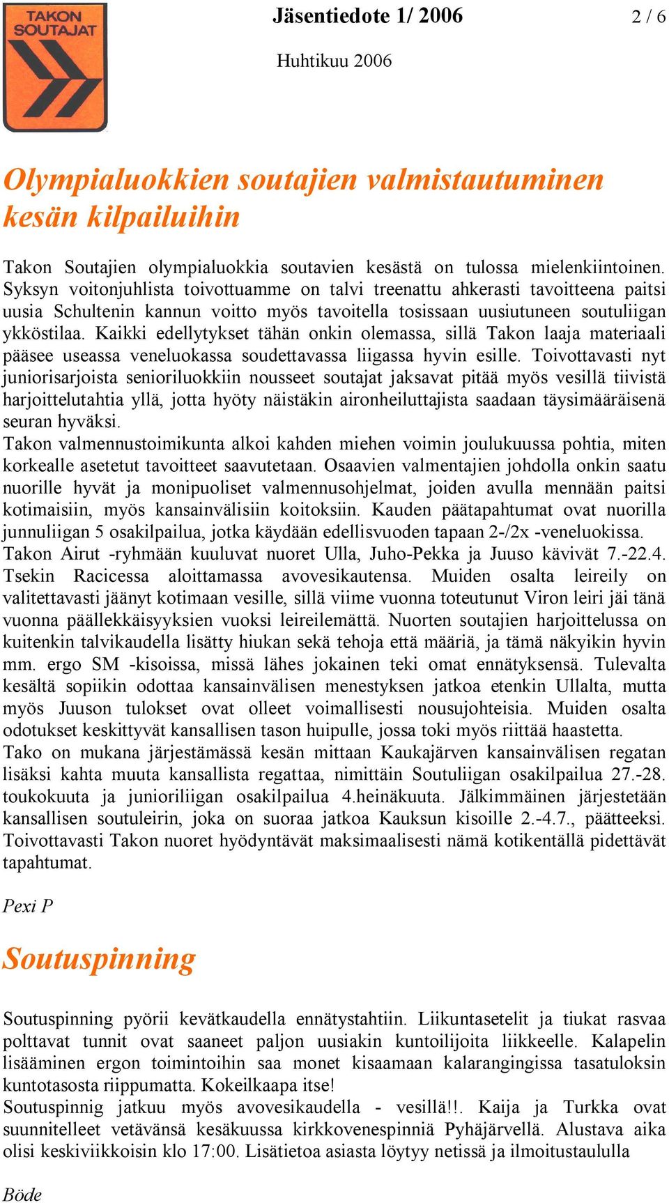 Kaikki edellytykset tähän onkin olemassa, sillä Takon laaja materiaali pääsee useassa veneluokassa soudettavassa liigassa hyvin esille.