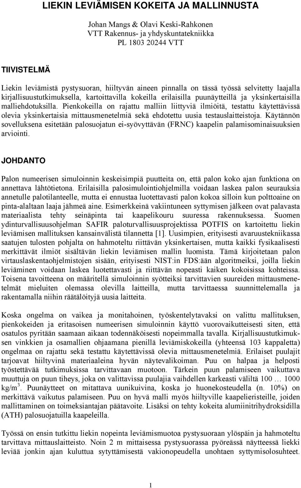 Pienkokeilla on rajattu malliin liittyviä ilmiöitä, testattu käytettävissä olevia yksinkertaisia mittausmenetelmiä sekä ehdotettu uusia testauslaitteistoja.