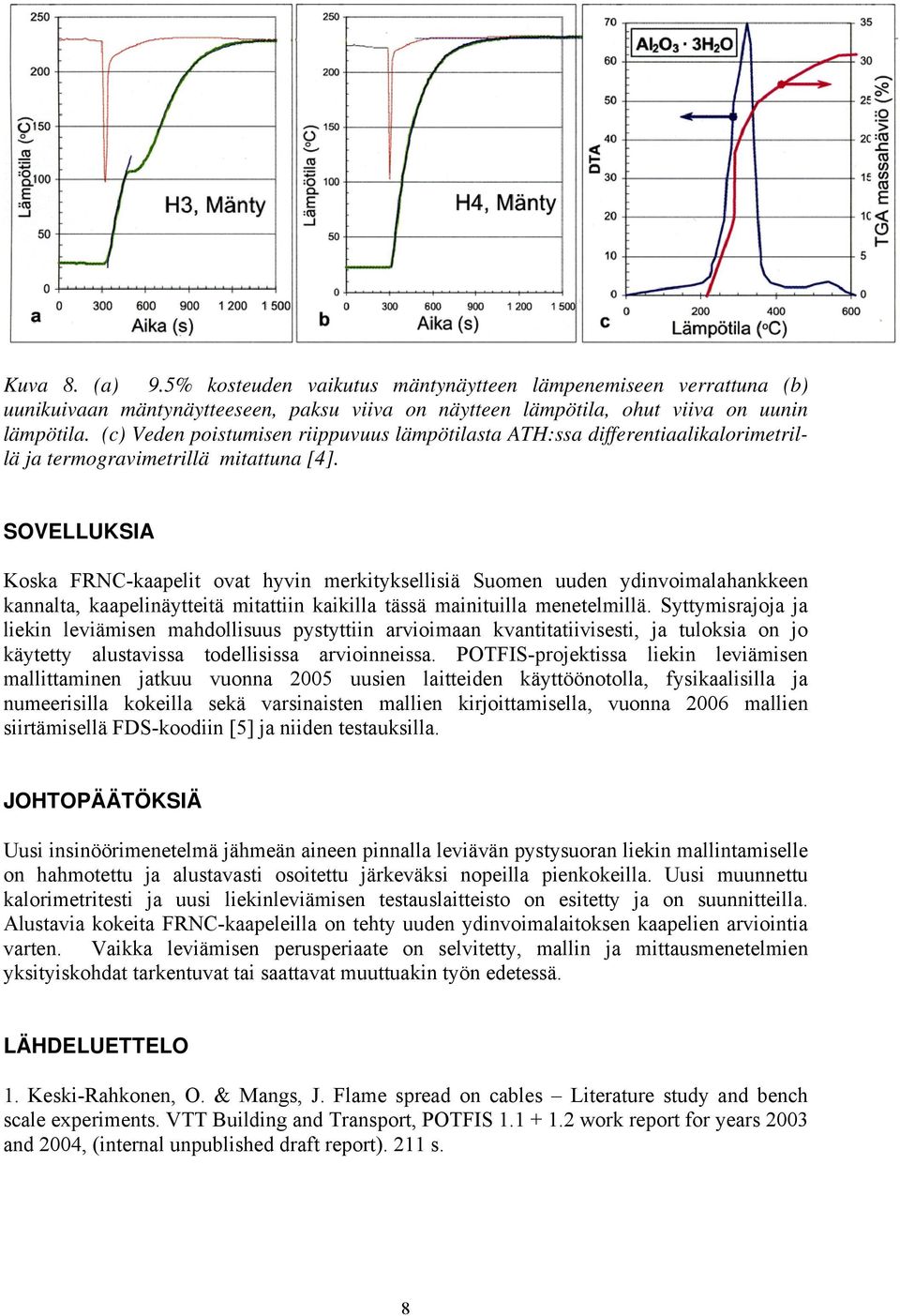 SOVELLUKSIA Koska FRNC-kaapelit ovat hyvin merkityksellisiä Suomen uuden ydinvoimalahankkeen kannalta, kaapelinäytteitä mitattiin kaikilla tässä mainituilla menetelmillä.