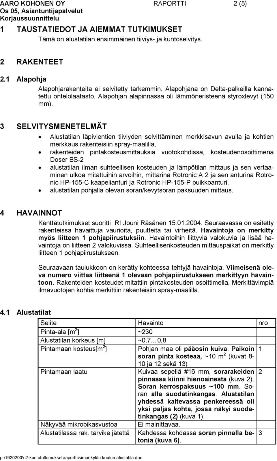 3 SELVITYSMENETELMÄT Alustatilan läpivientien tiiviyden selvittäminen merkkisavun avulla ja kohtien merkkaus rakenteisiin spray-maalilla, rakenteiden pintakosteusmittauksia vuotokohdissa,