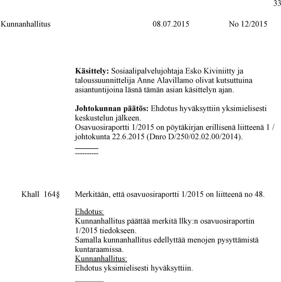 Osavuosiraportti 1/2015 on pöytäkirjan erillisenä liitteenä 1 / johtokunta 22.6.2015 (Dnro D/250/02.02.00/2014).