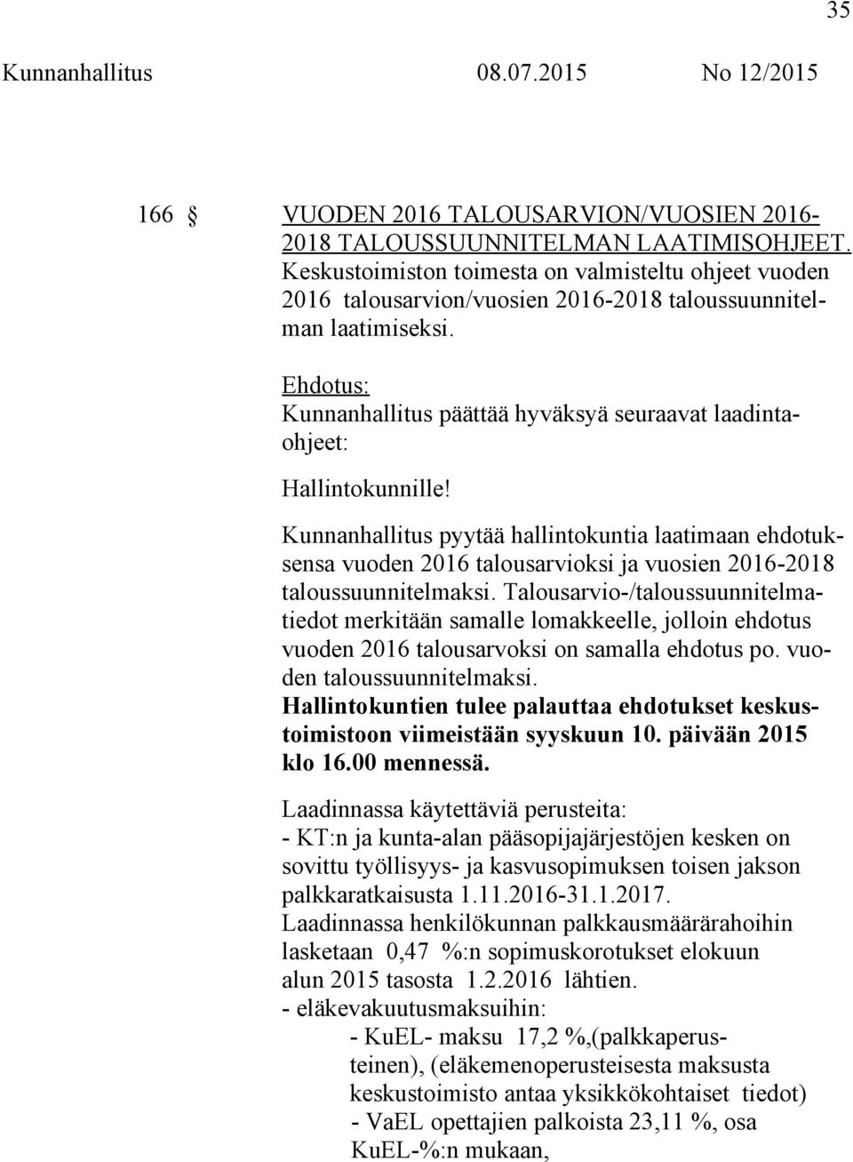 Kunnanhallitus pyytää hallintokuntia laatimaan ehdotuksensa vuoden 2016 talousarvioksi ja vuosien 2016-2018 taloussuunnitelmaksi.