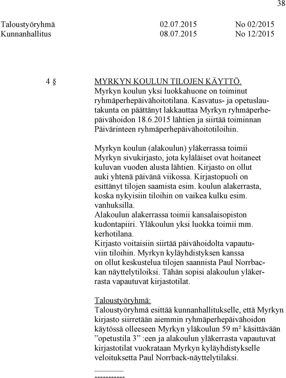 Myrkyn koulun (alakoulun) yläkerrassa toimii Myrkyn sivukirjasto, jota kyläläiset ovat hoitaneet kuluvan vuoden alusta lähtien. Kirjasto on ollut auki yhtenä päivänä viikossa.