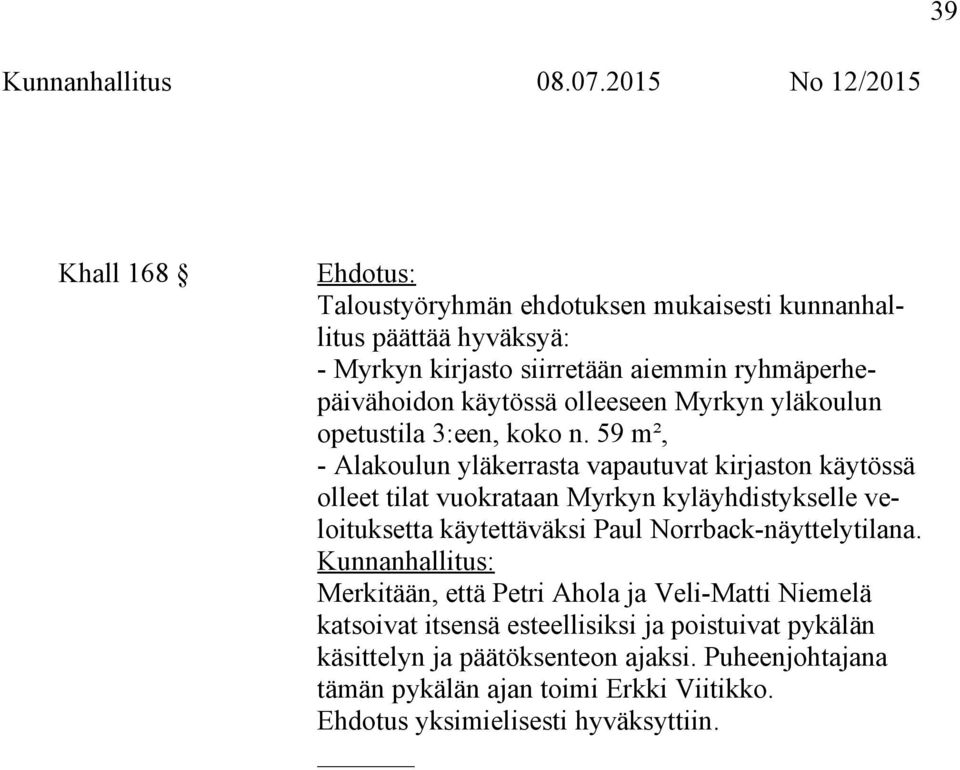 59 m², - Alakoulun yläkerrasta vapautuvat kirjaston käytössä olleet tilat vuokrataan Myrkyn kyläyhdistykselle veloituksetta käytettäväksi Paul