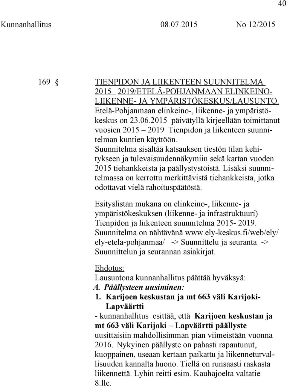 Suunnitelma sisältää katsauksen tiestön tilan kehitykseen ja tulevaisuudennäkymiin sekä kartan vuoden 2015 tiehankkeista ja päällystystöistä.