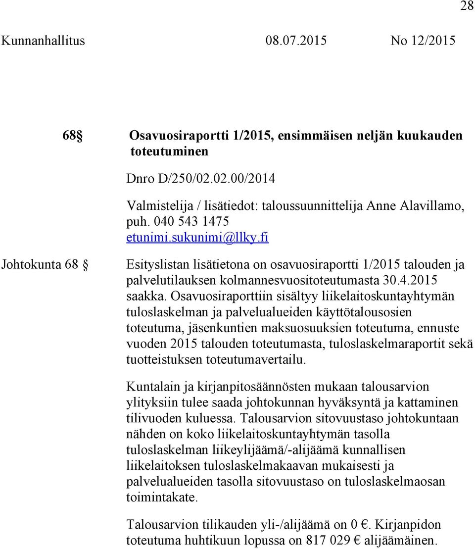 Osavuosiraporttiin sisältyy liikelaitoskuntayhtymän tuloslaskelman ja palvelualueiden käyttötalousosien toteutuma, jäsenkuntien maksuosuuksien toteutuma, ennuste vuoden 2015 talouden toteutumasta,