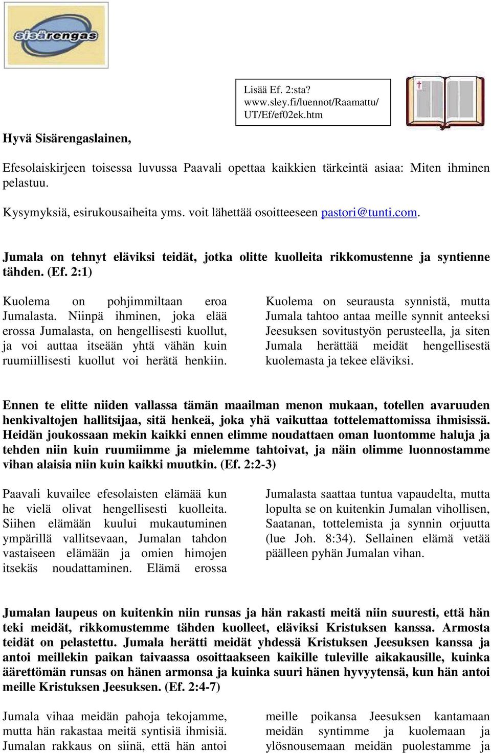 2:1) Kuolema on pohjimmiltaan eroa Jumalasta. Niinpä ihminen, joka elää erossa Jumalasta, on hengellisesti kuollut, ja voi auttaa itseään yhtä vähän kuin ruumiillisesti kuollut voi herätä henkiin.