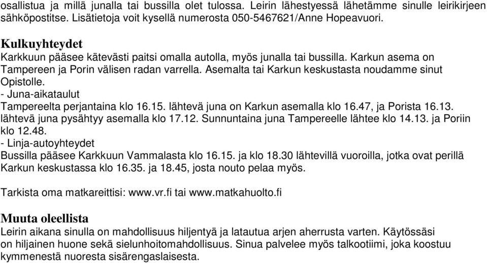 Asemalta tai Karkun keskustasta noudamme sinut Opistolle. - Juna-aikataulut Tampereelta perjantaina klo 16.15. lähtevä juna on Karkun asemalla klo 16.47, ja Porista 16.13.