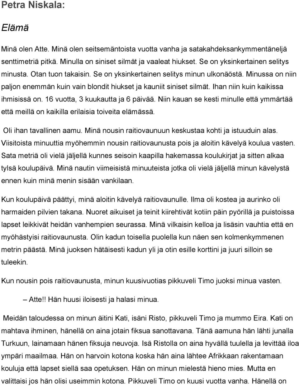 Ihan niin kuin kaikissa ihmisissä on. 16 vuotta, 3 kuukautta ja 6 päivää. Niin kauan se kesti minulle että ymmärtää että meillä on kaikilla erilaisia toiveita elämässä. Oli ihan tavallinen aamu.