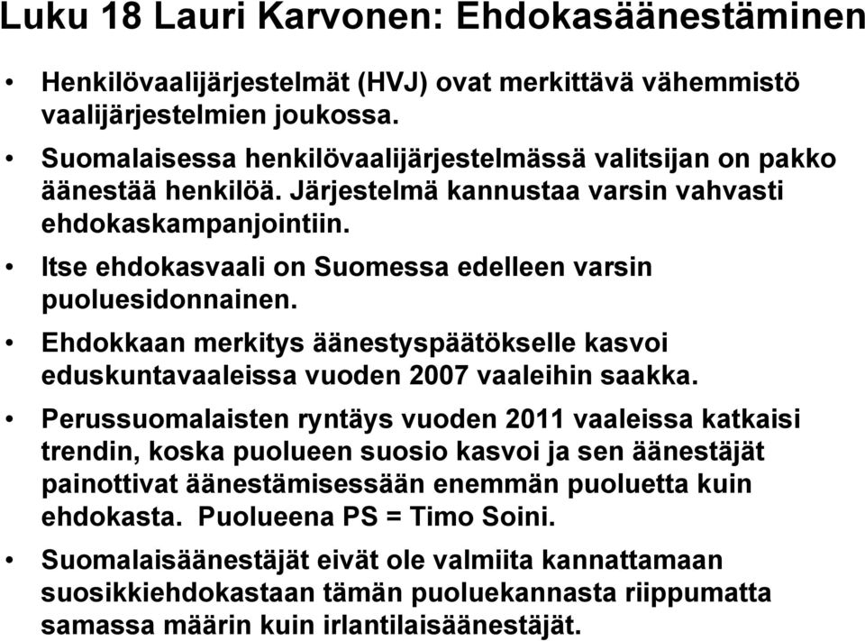 Itse ehdokasvaali on Suomessa edelleen varsin puoluesidonnainen. Ehdokkaan merkitys äänestyspäätökselle kasvoi eduskuntavaaleissa vuoden 2007 vaaleihin saakka.