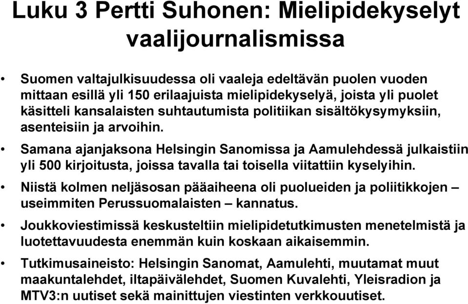 Samana ajanjaksona Helsingin Sanomissa ja Aamulehdessä julkaistiin yli 500 kirjoitusta, joissa tavalla tai toisella viitattiin kyselyihin.