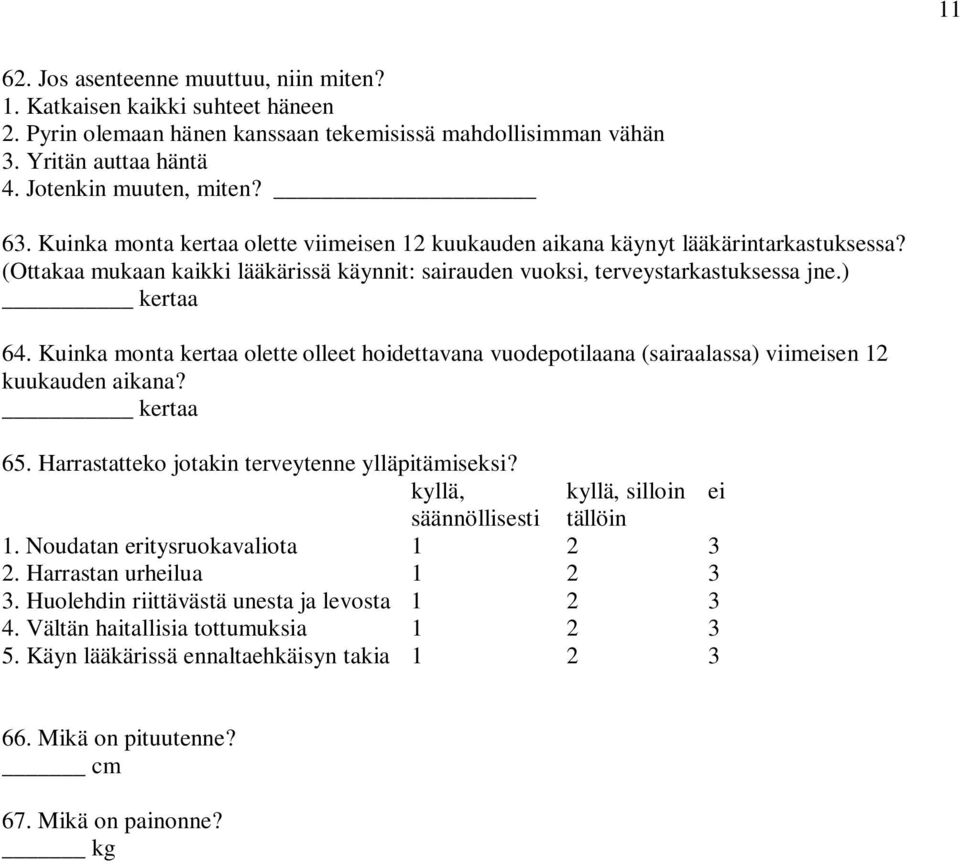 Kuinka monta kertaa olette olleet hoidettavana vuodepotilaana (sairaalassa) viimeisen 12 kuukauden aikana? kertaa 65. Harrastatteko jotakin terveytenne ylläpitämiseksi?