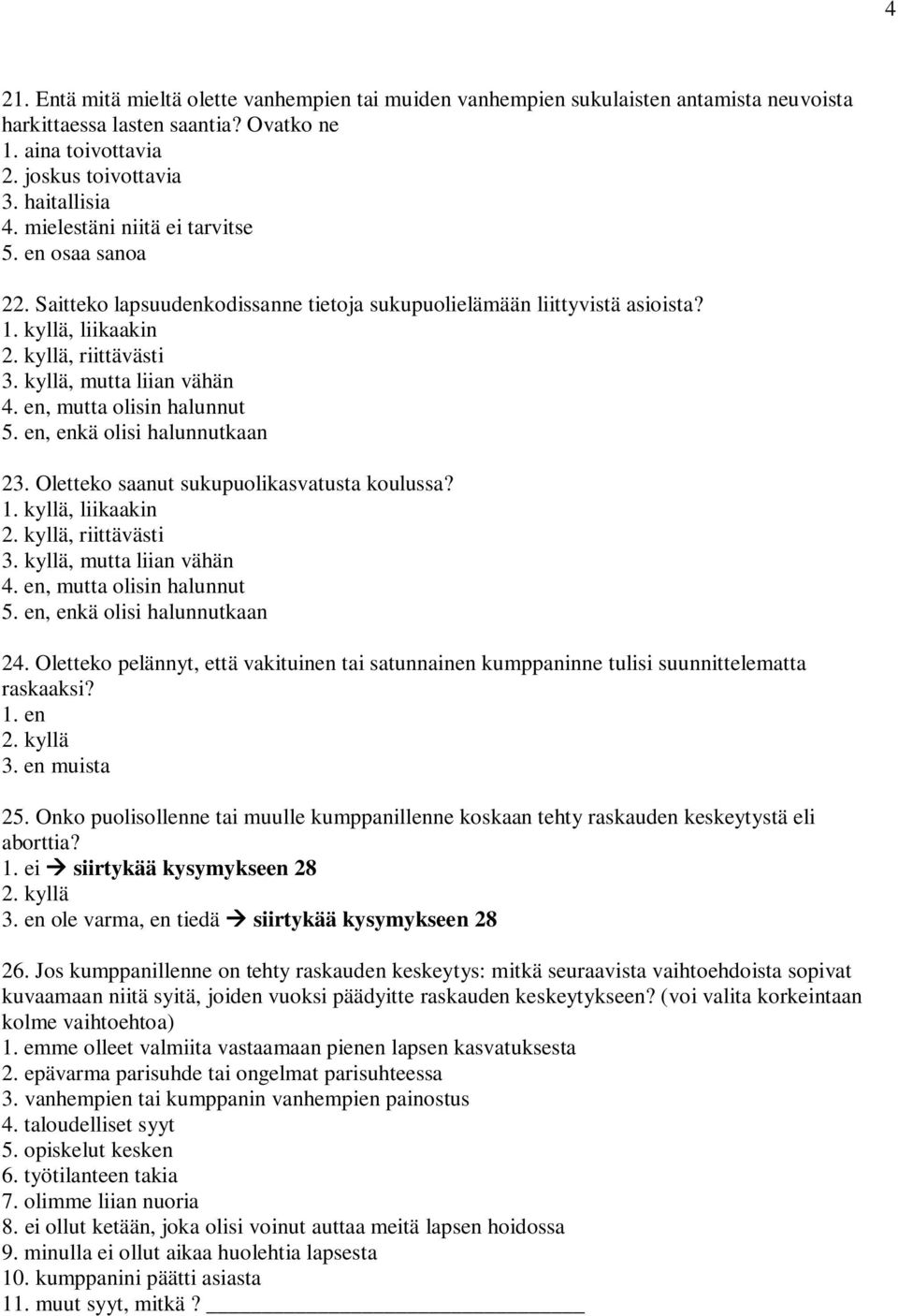 en, mutta olisin halunnut 5. en, enkä olisi halunnutkaan 23. Oletteko saanut sukupuolikasvatusta koulussa? 1. kyllä, liikaakin 2. kyllä, riittävästi 3. kyllä, mutta liian vähän 4.