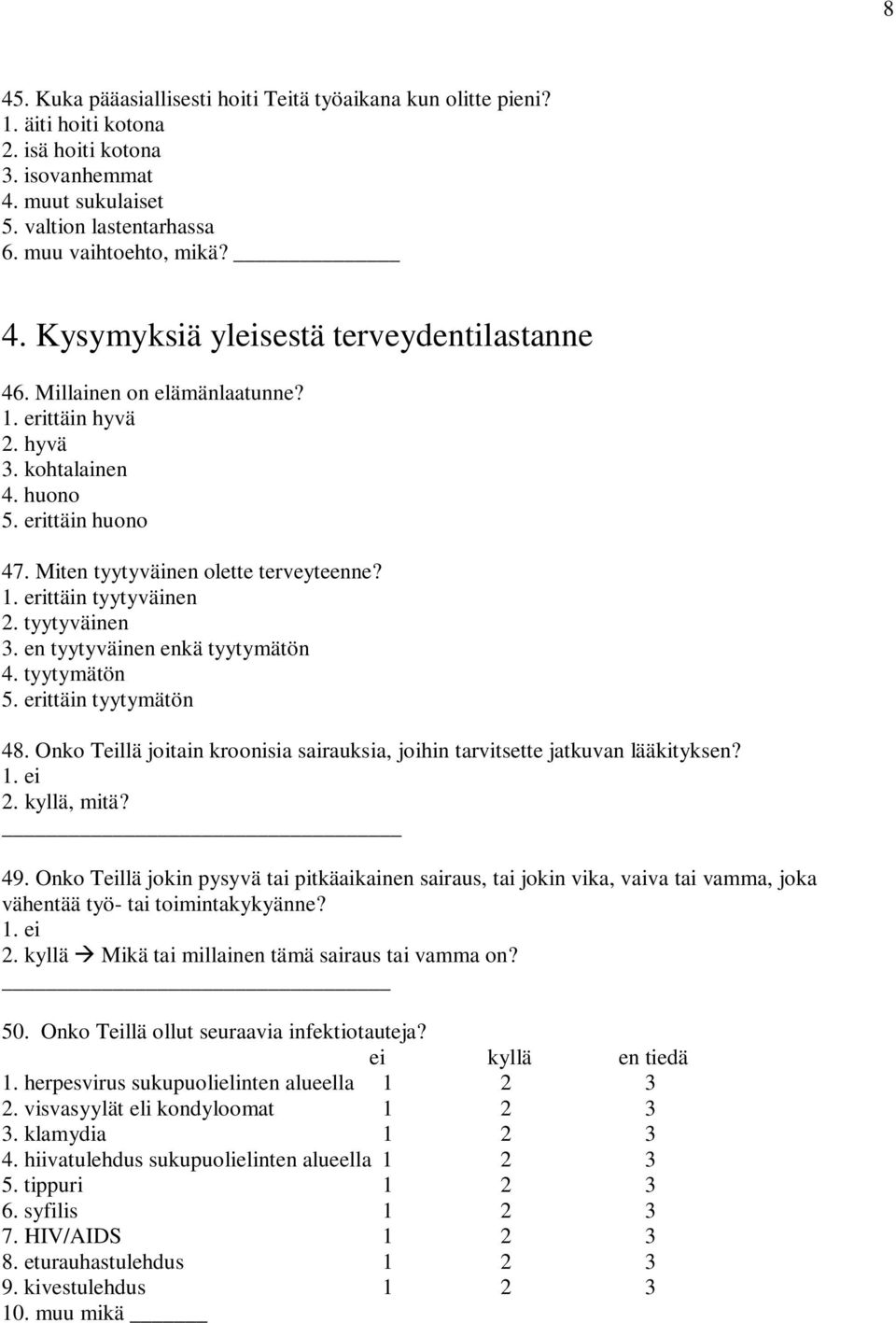 en tyytyväinen enkä tyytymätön 4. tyytymätön 5. erittäin tyytymätön 48. Onko Teillä joitain kroonisia sairauksia, joihin tarvitsette jatkuvan lääkityksen? 1. ei 2. kyllä, mitä? 49.