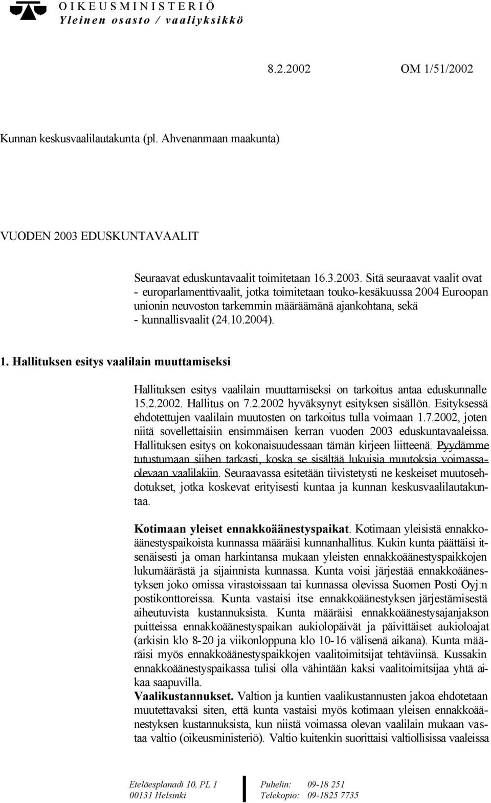 Sitä seuraavat vaalit ovat - europarlamenttivaalit, jotka toimitetaan touko-kesäkuussa 2004 Euroopan unionin neuvoston tarkemmin määräämänä ajankohtana, sekä - kunnallisvaalit (24.10.2004). 1.