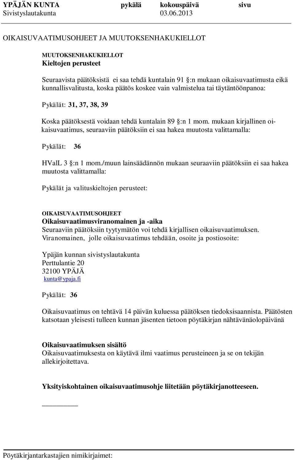 koska päätös koskee vain valmistelua tai täytäntöönpanoa: Pykälät: 31, 37, 38, 39 Koska päätöksestä voidaan tehdä kuntalain 89 :n 1 mom.