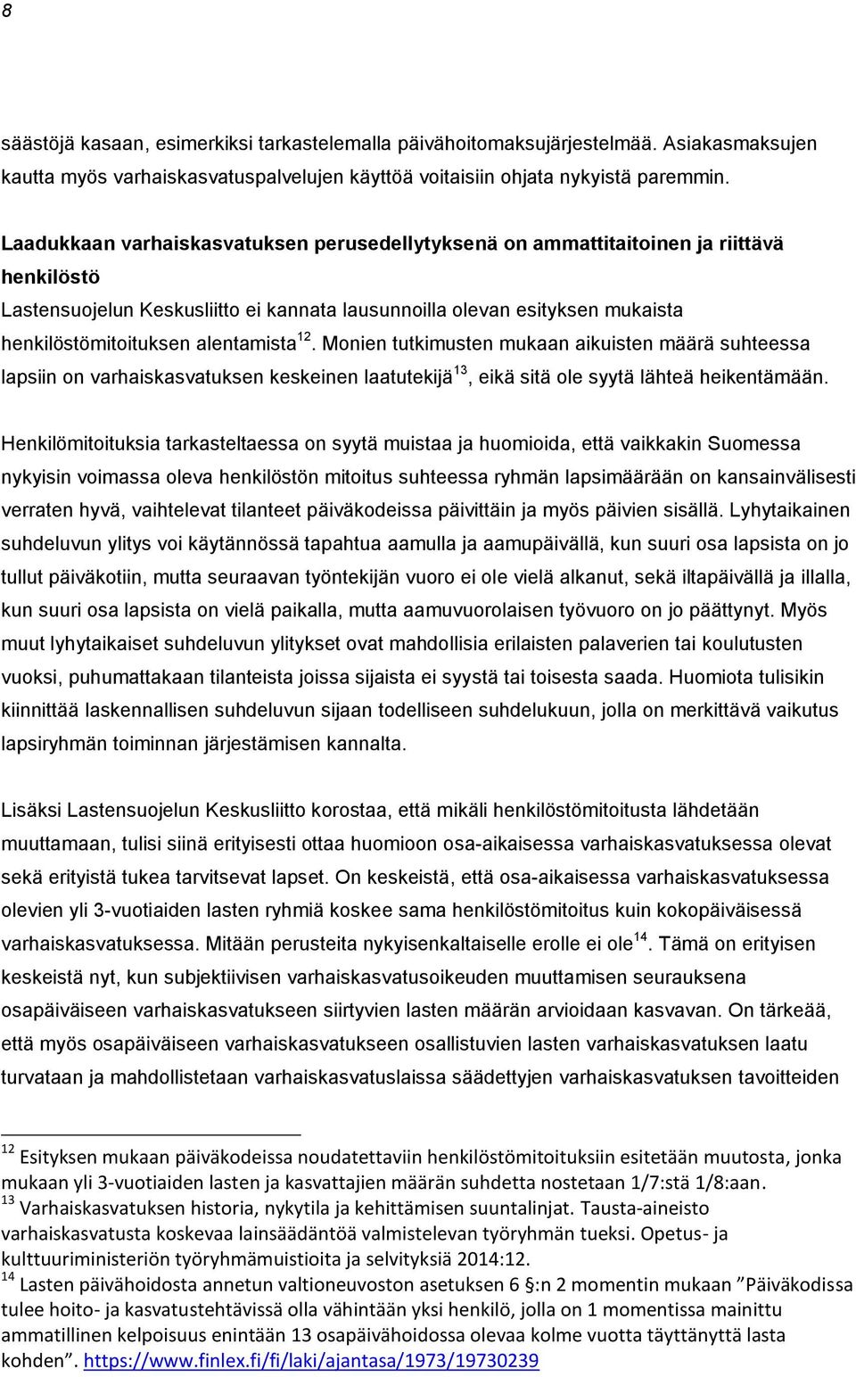 alentamista 12. Monien tutkimusten mukaan aikuisten määrä suhteessa lapsiin on varhaiskasvatuksen keskeinen laatutekijä 13, eikä sitä ole syytä lähteä heikentämään.