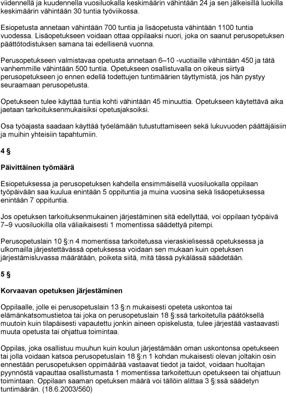 Lisäopetukseen voidaan ottaa oppilaaksi nuori, joka on saanut perusopetuksen päättötodistuksen samana tai edellisenä vuonna.