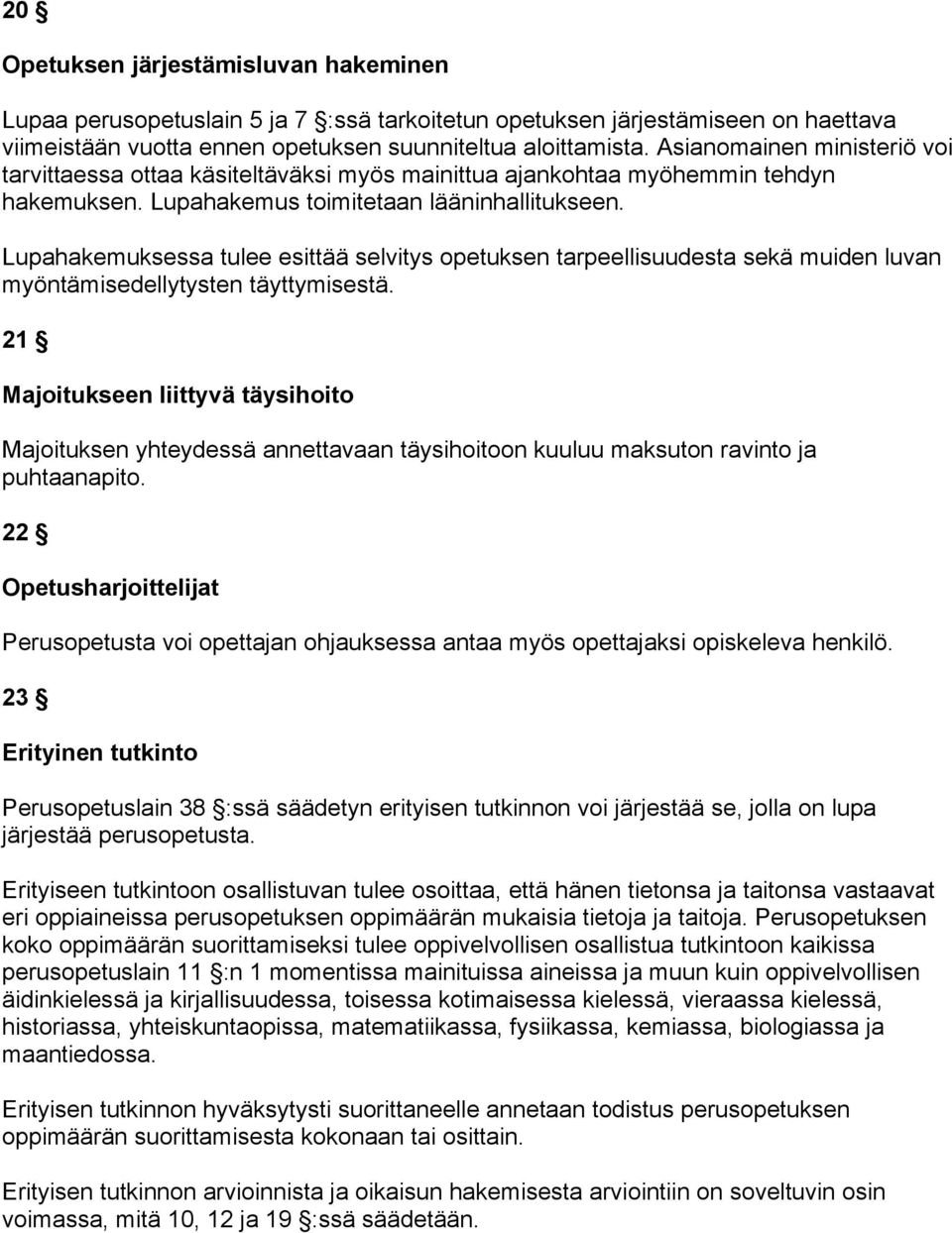 Lupahakemuksessa tulee esittää selvitys opetuksen tarpeellisuudesta sekä muiden luvan myöntämisedellytysten täyttymisestä.