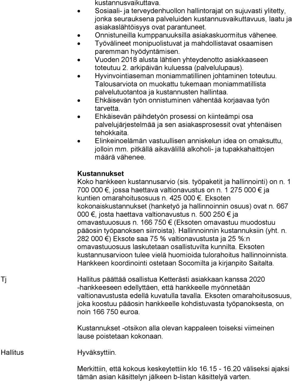 arkipäivän kuluessa (palvelulupaus). Hyvinvointiaseman moniammatillinen johtaminen toteutuu. Talousarviota on muokattu tukemaan moniammatillista palvelutuotantoa ja kustannusten hallintaa.