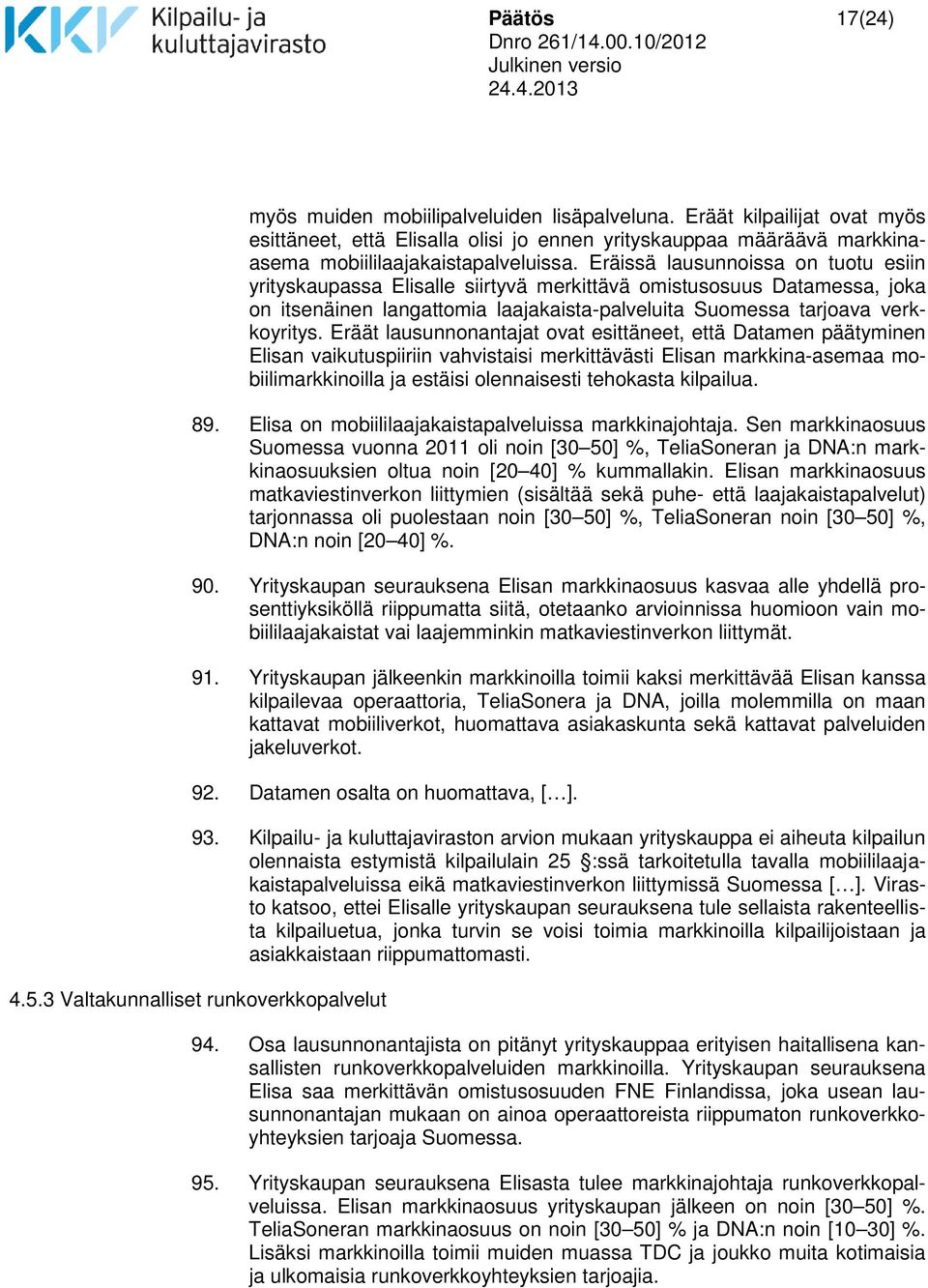 Eräät lausunnonantajat ovat esittäneet, että Datamen päätyminen Elisan vaikutuspiiriin vahvistaisi merkittävästi Elisan markkina-asemaa mobiilimarkkinoilla ja estäisi olennaisesti tehokasta kilpailua.