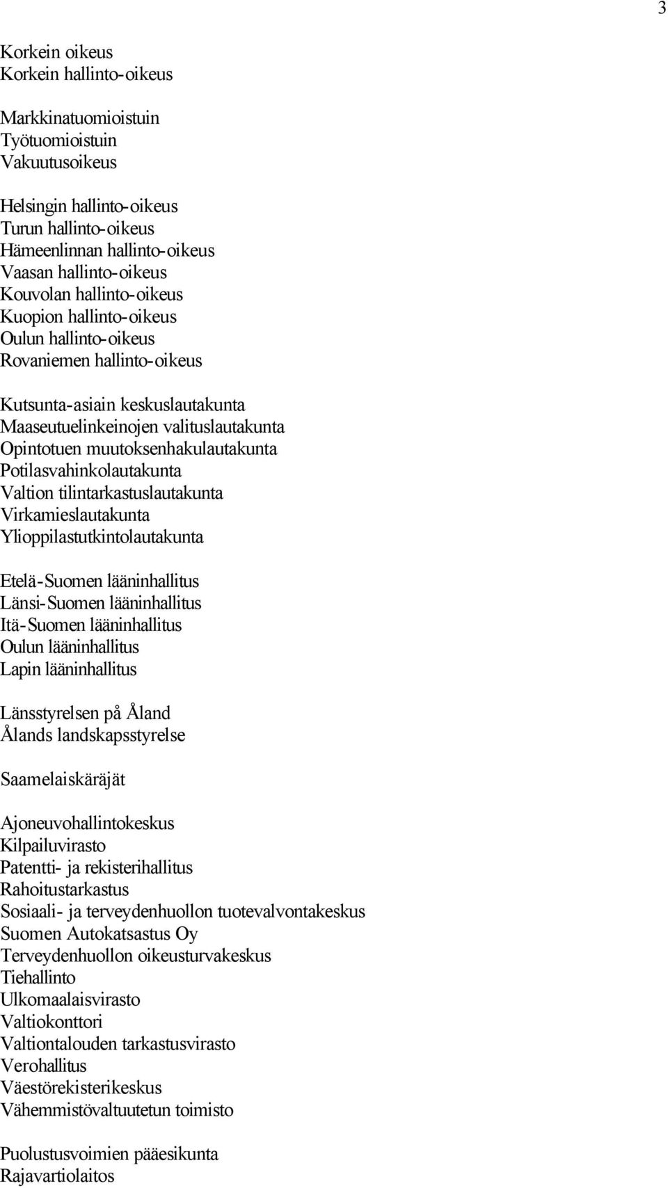 muutoksenhakulautakunta Potilasvahinkolautakunta Valtion tilintarkastuslautakunta Virkamieslautakunta Ylioppilastutkintolautakunta Etelä-Suomen lääninhallitus Länsi-Suomen lääninhallitus Itä-Suomen