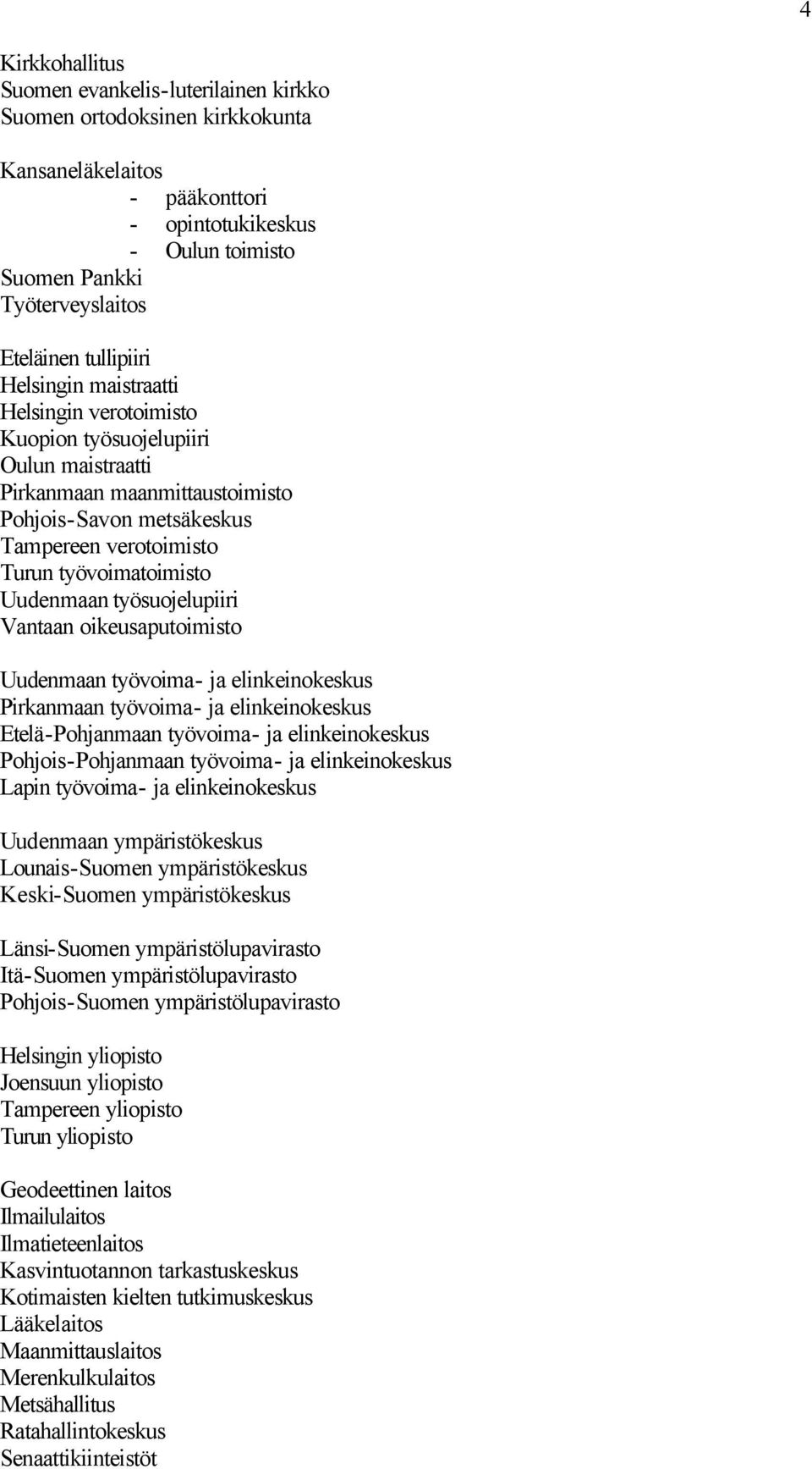 työvoimatoimisto Uudenmaan työsuojelupiiri Vantaan oikeusaputoimisto Uudenmaan työvoima- ja elinkeinokeskus Pirkanmaan työvoima- ja elinkeinokeskus Etelä-Pohjanmaan työvoima- ja elinkeinokeskus