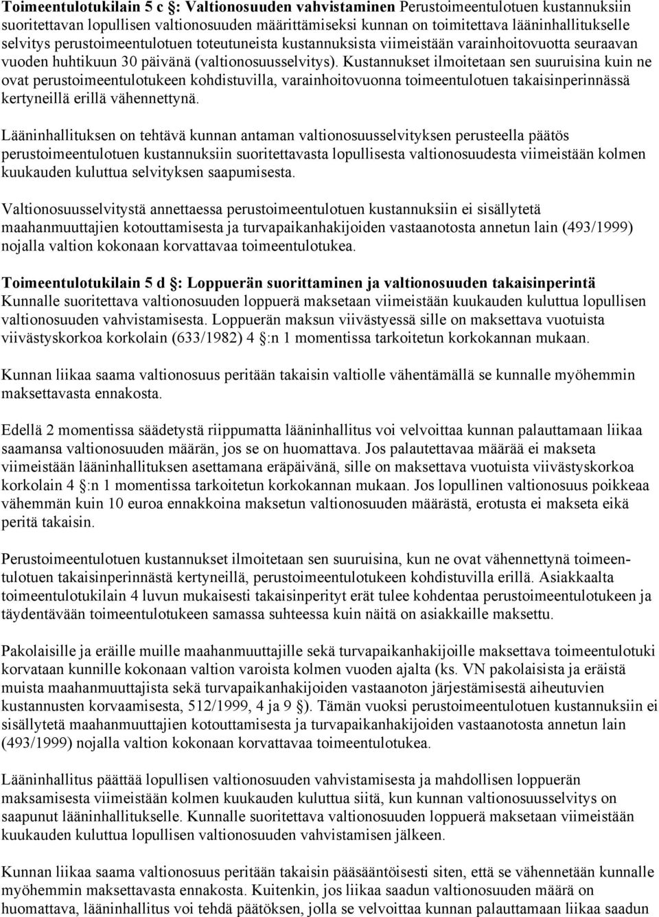 Kustannukset ilmoitetaan sen suuruisina kuin ne ovat perustoimeentulotukeen kohdistuvilla, varainhoitovuonna toimeentulotuen takaisinperinnässä kertyneillä erillä vähennettynä.