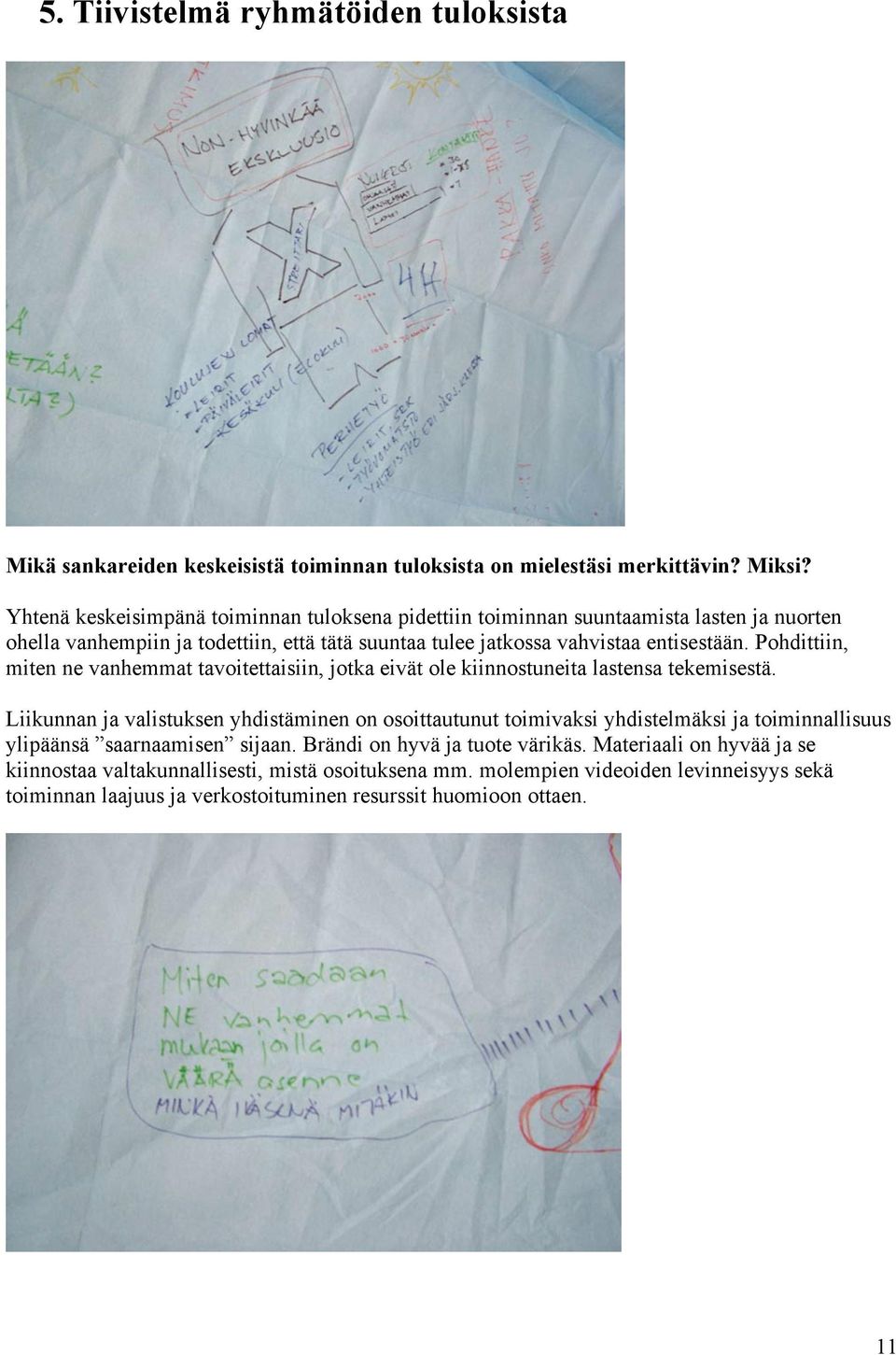 Pohdittiin, miten ne vanhemmat tavoitettaisiin, jotka eivät ole kiinnostuneita lastensa tekemisestä.