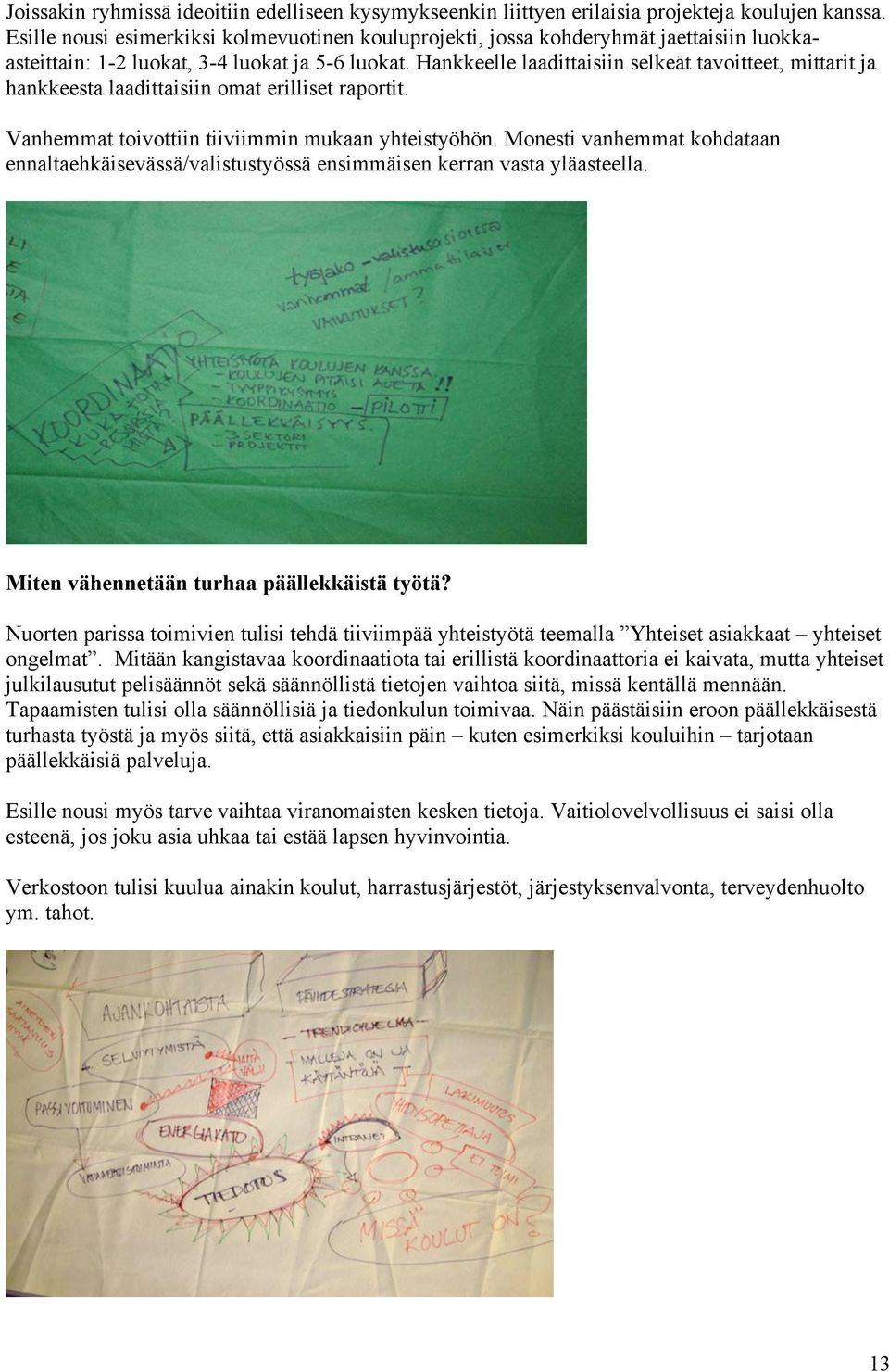 Hankkeelle laadittaisiin selkeät tavoitteet, mittarit ja hankkeesta laadittaisiin omat erilliset raportit. Vanhemmat toivottiin tiiviimmin mukaan yhteistyöhön.