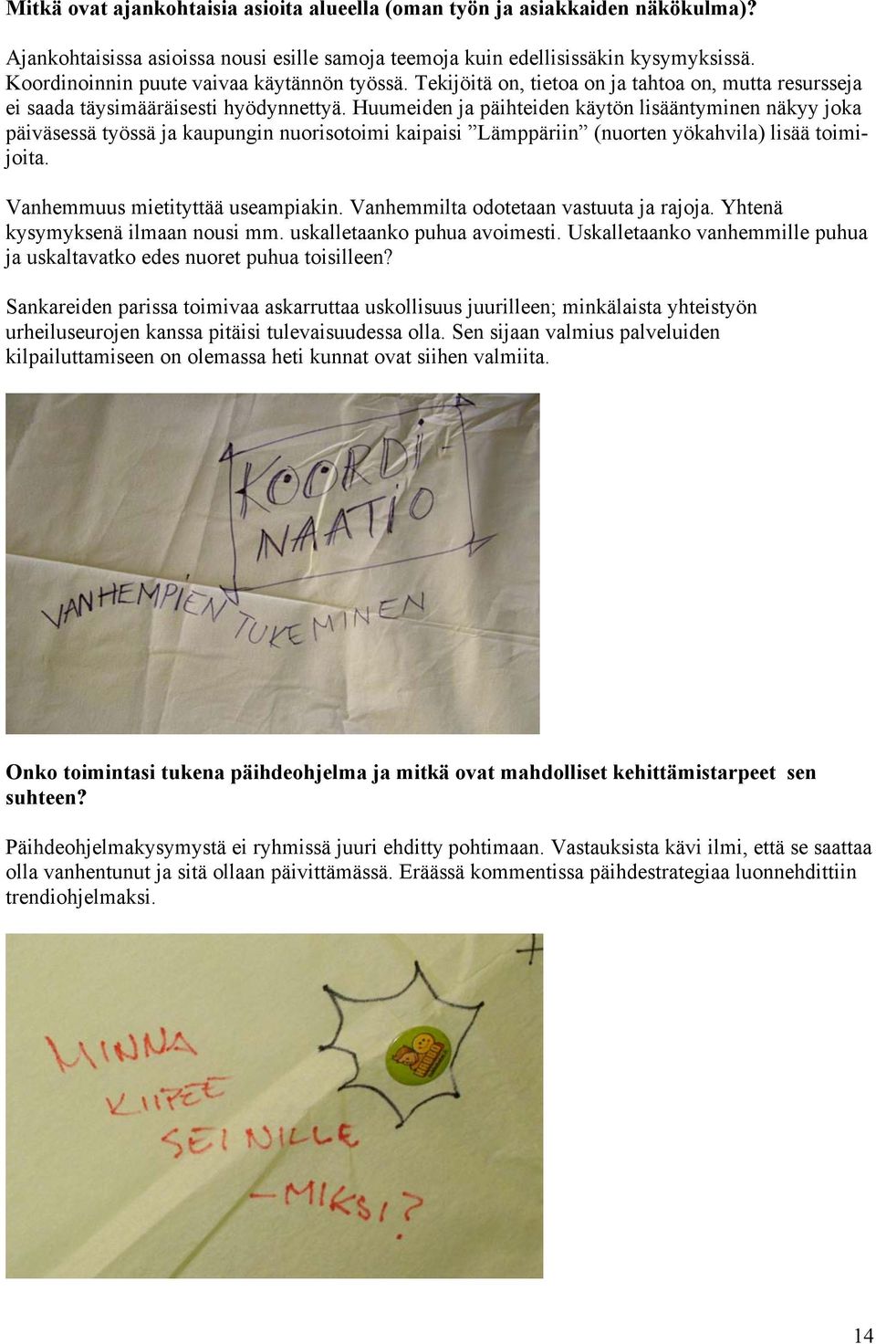 Huumeiden ja päihteiden käytön lisääntyminen näkyy joka päiväsessä työssä ja kaupungin nuorisotoimi kaipaisi Lämppäriin (nuorten yökahvila) lisää toimijoita. Vanhemmuus mietityttää useampiakin.