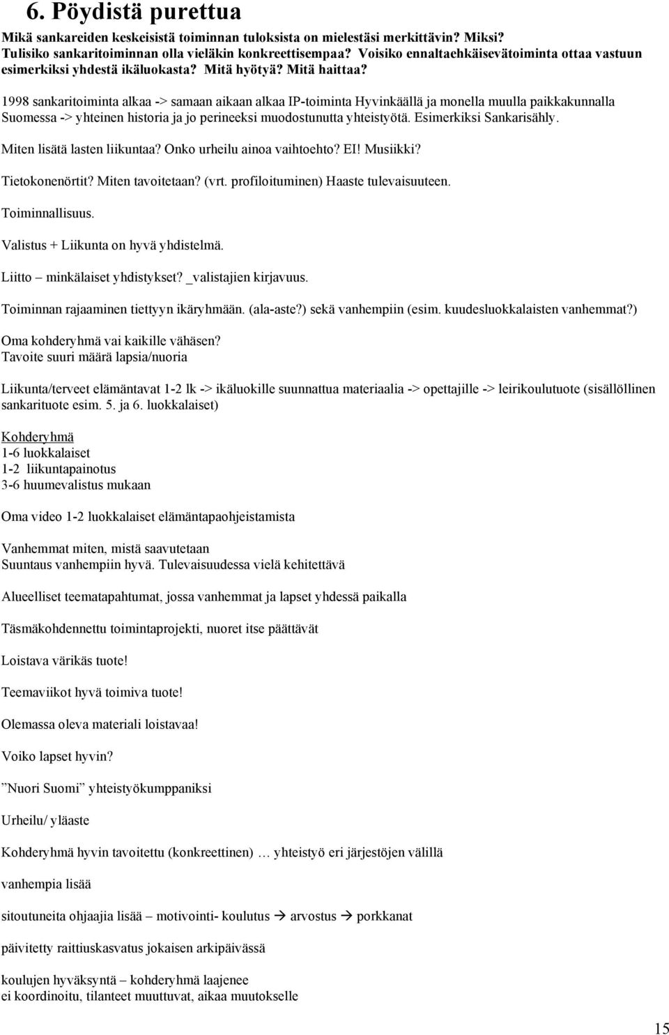 1998 sankaritoiminta alkaa -> samaan aikaan alkaa IP-toiminta Hyvinkäällä ja monella muulla paikkakunnalla Suomessa -> yhteinen historia ja jo perineeksi muodostunutta yhteistyötä.