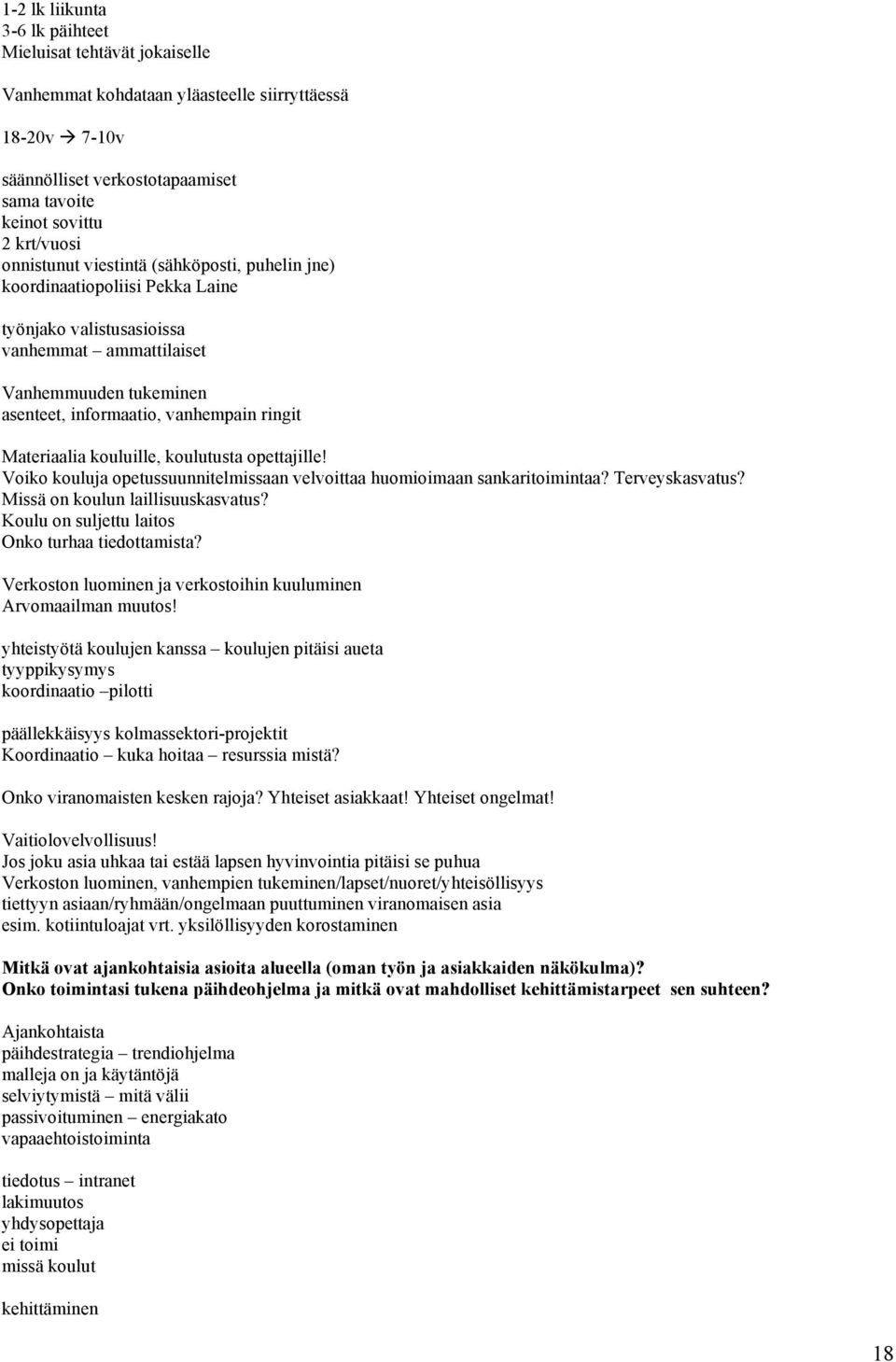 Materiaalia kouluille, koulutusta opettajille! Voiko kouluja opetussuunnitelmissaan velvoittaa huomioimaan sankaritoimintaa? Terveyskasvatus? Missä on koulun laillisuuskasvatus?