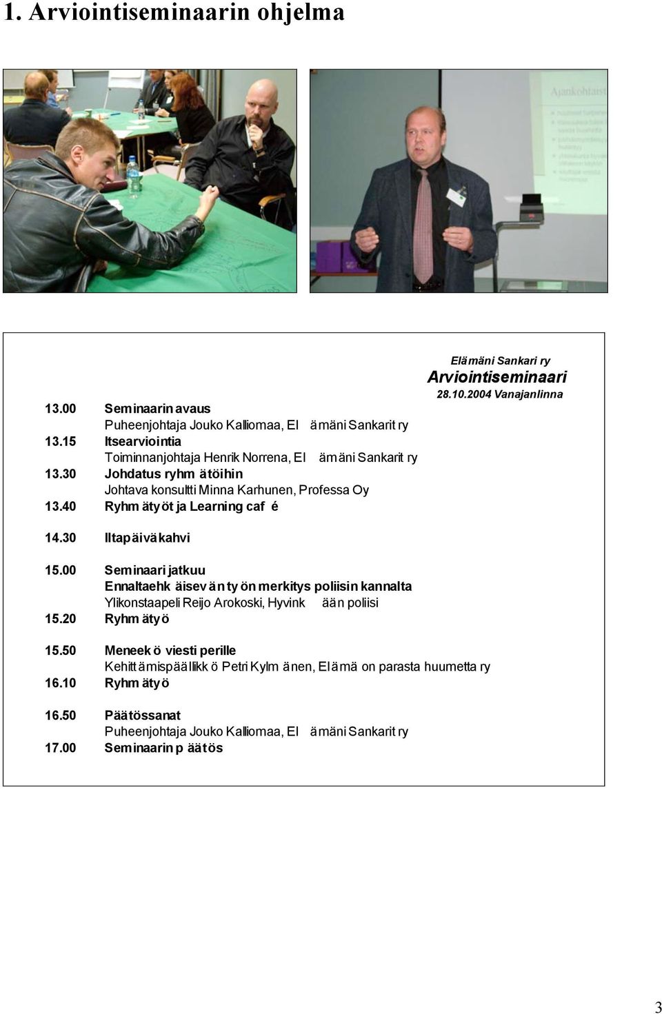 40 Ryhm ätyöt ja Learning caf é Elämäni Sankari ry Arviointiseminaari 28.10.2004 Vanajanlinna 14.30 Iltapäiväkahvi 15.