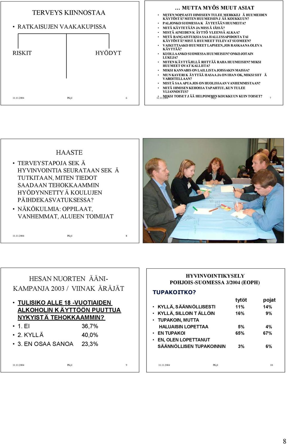 VAIKUTTAAKO HUUMEET LAPSEEN, JOS RASKAANA OLEVA KÄYTTÄÄ? KUOLLAANKO SUOMESSA HUUMEISIIN? ONKO JOTAIN LUKUJA? MITEN KÄYTTÄJILLÄ RIITTÄÄ RAHA HUUMEISIIN? MIKSI HUUMEET OVAT KALLIITA?