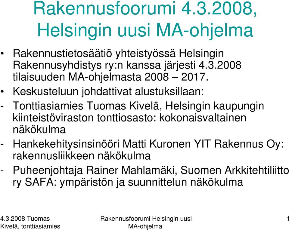 Keskusteluun johdattivat alustuksillaan: - Tonttiasiamies Tuomas Kivelä, Helsingin kaupungin kiinteistöviraston