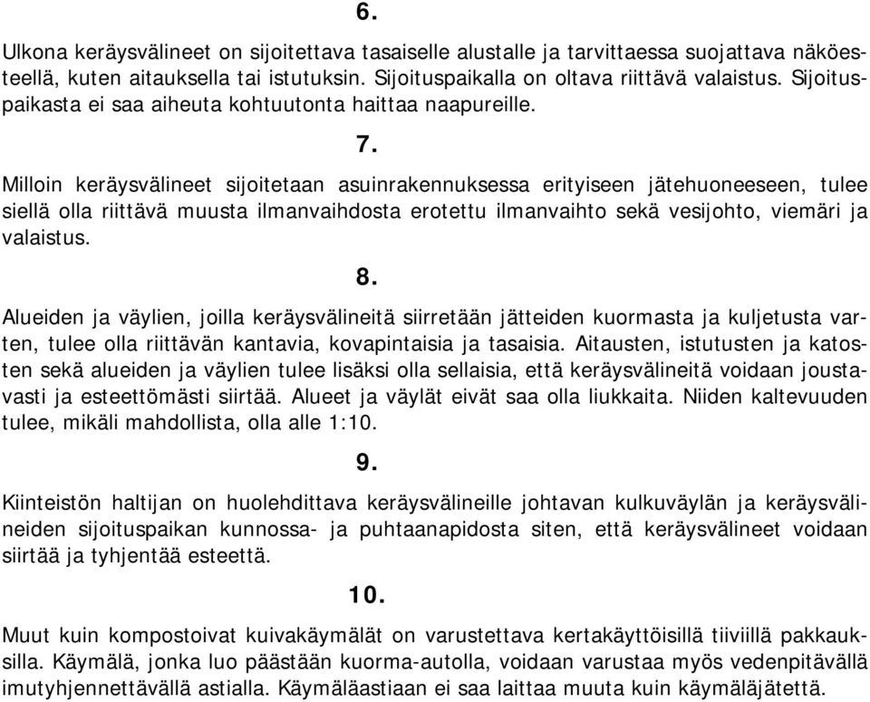 Milloin keräysvälineet sijoitetaan asuinrakennuksessa erityiseen jätehuoneeseen, tulee siellä olla riittävä muusta ilmanvaihdosta erotettu ilmanvaihto sekä vesijohto, viemäri ja valaistus. 8.