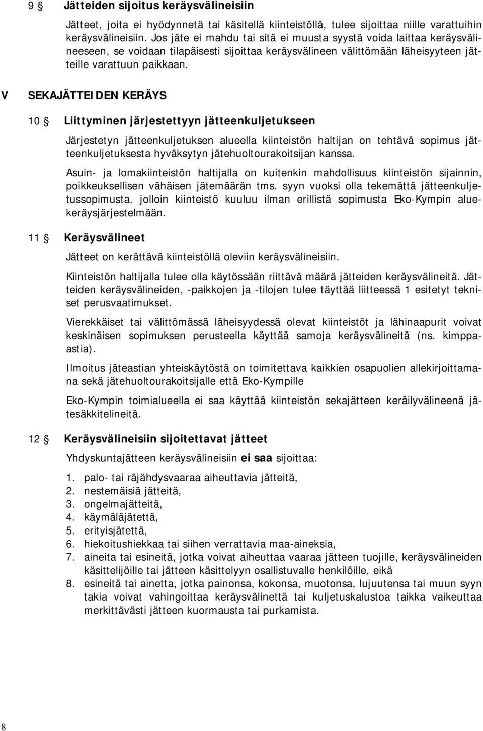 V SEKAJÄTTEIDEN KERÄYS 10 Liittyminen järjestettyyn jätteenkuljetukseen Järjestetyn jätteenkuljetuksen alueella kiinteistön haltijan on tehtävä sopimus jätteenkuljetuksesta hyväksytyn